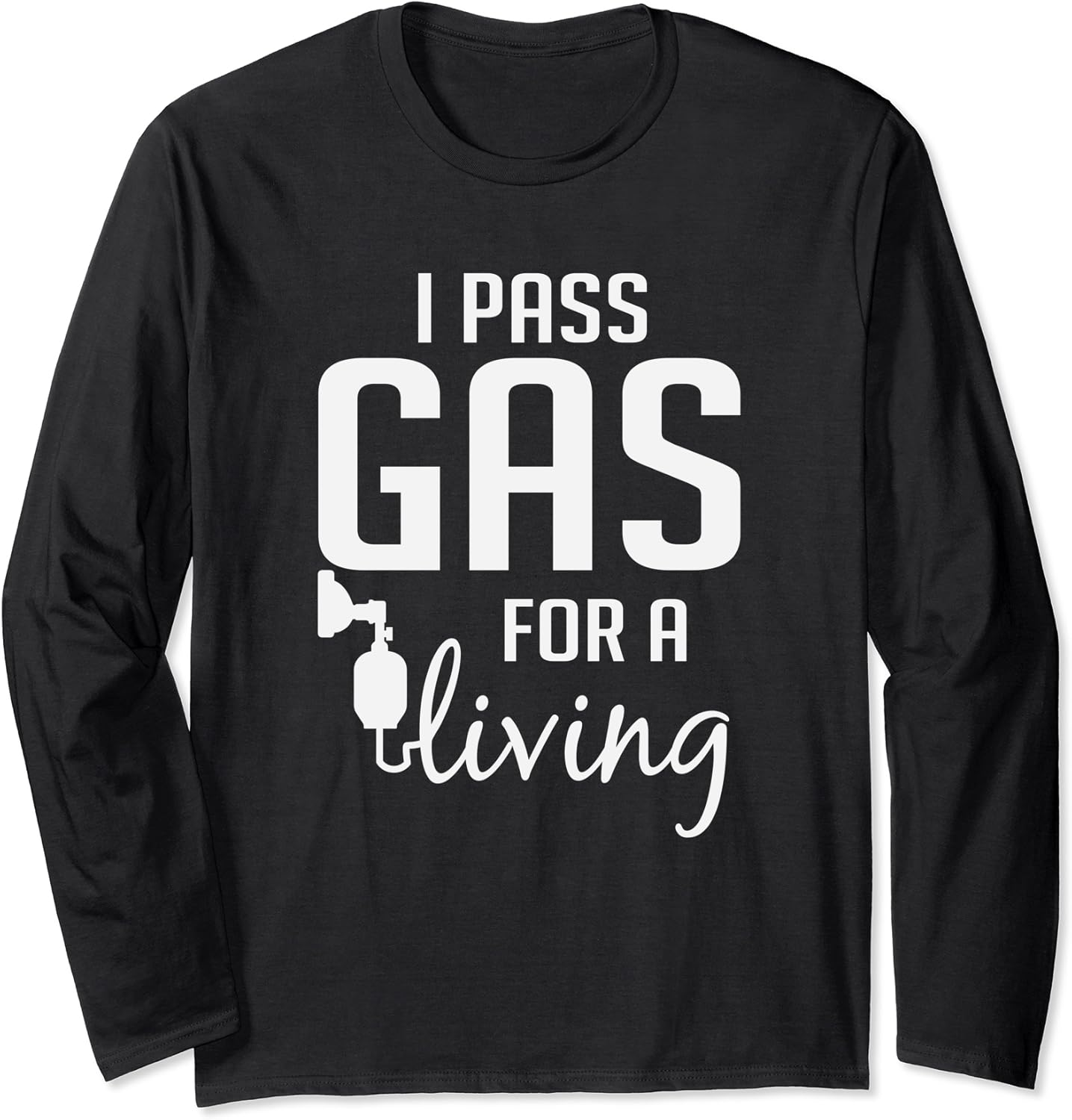 I Pass Gas For A Living Funny Anesthesiologist Long Sleeve